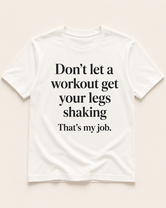 Don't let a workout get your legs shaking white T-shirt
