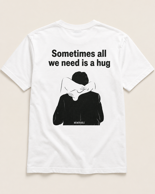 Sometimes all we need is a hug white T-shirt